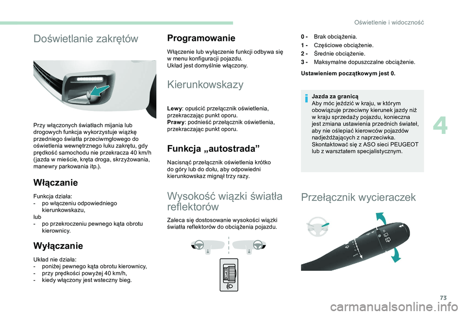 PEUGEOT PARTNER TEPEE 2020 Instrukcja obsługi (in Polish) 73
Doświetlanie zakrętów
Przy włączonych światłach mijania lub
drogowych funkcja wykorzystuje wiązkę
przedniego światła przeciwmgłowego do
oświetlenia wewnętrznego łuku zakrętu, gdy PEUGEOT PARTNER TEPEE 2020 Instrukcja obsługi (in Polish) 73
Doświetlanie zakrętów
Przy włączonych światłach mijania lub
drogowych funkcja wykorzystuje wiązkę
przedniego światła przeciwmgłowego do
oświetlenia wewnętrznego łuku zakrętu, gdy