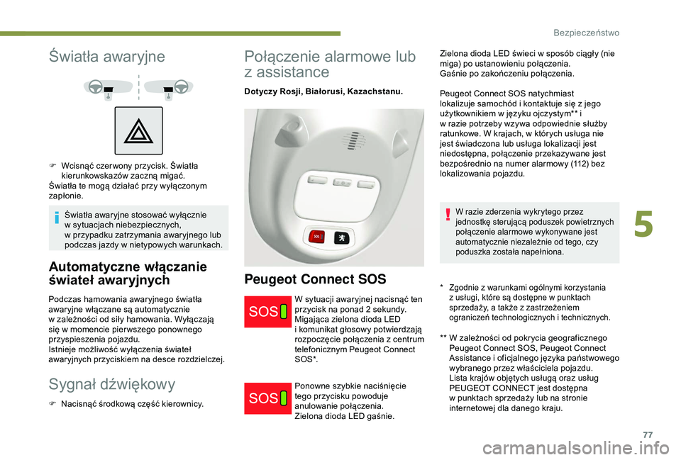 PEUGEOT PARTNER TEPEE 2020 Instrukcja obsługi (in Polish) 77
Światła awaryjne
Światła awaryjne stosować wyłącznie
w sytuacjach niebezpiecznych,
w
przypadku zatrzymania awaryjnego lub
podczas jazdy w
nietypowych warunkach.
Automatyczne włącza PEUGEOT PARTNER TEPEE 2020 Instrukcja obsługi (in Polish) 77
Światła awaryjne
Światła awaryjne stosować wyłącznie
w sytuacjach niebezpiecznych,
w
przypadku zatrzymania awaryjnego lub
podczas jazdy w
nietypowych warunkach.
Automatyczne włącza
