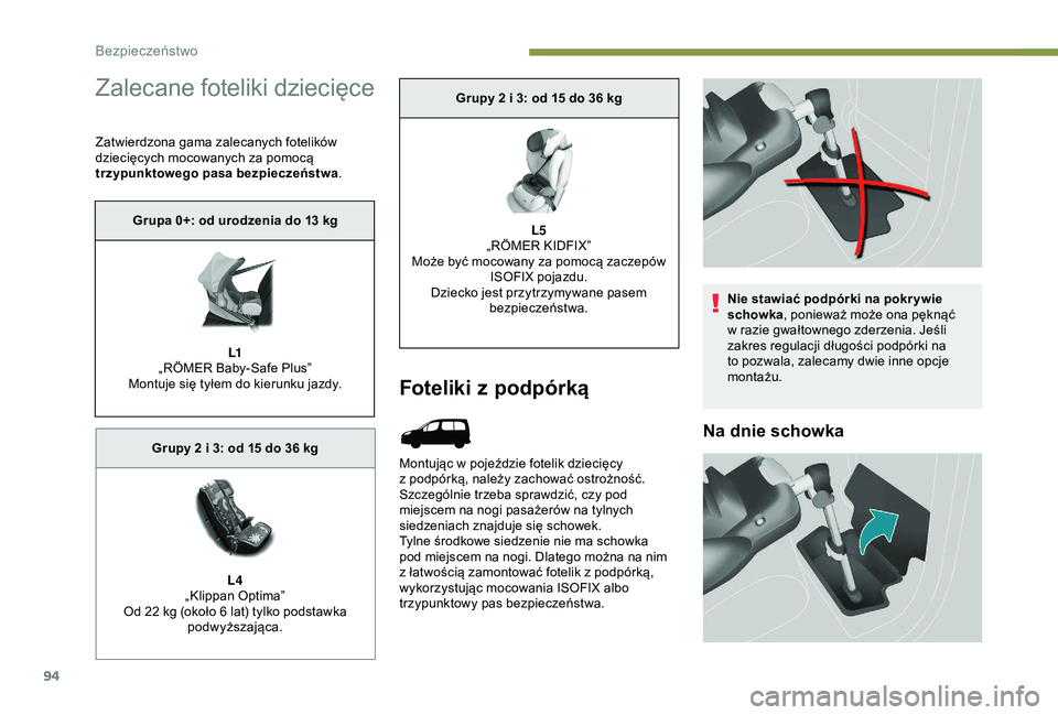 PEUGEOT PARTNER TEPEE 2020 Instrukcja obsługi (in Polish) 94
Zalecane foteliki dziecięce
Zatwierdzona gama zalecanych fotelików
dziecięcych mocowanych za pomocą
trzypunktowego pasa bezpieczeństwa.
Foteliki z podpórką
Montując w pojeździe fotelik d PEUGEOT PARTNER TEPEE 2020 Instrukcja obsługi (in Polish) 94
Zalecane foteliki dziecięce
Zatwierdzona gama zalecanych fotelików
dziecięcych mocowanych za pomocą
trzypunktowego pasa bezpieczeństwa.
Foteliki z podpórką
Montując w pojeździe fotelik d