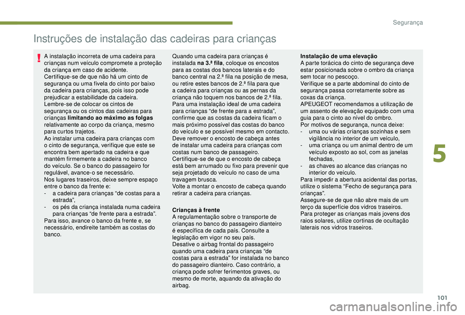 PEUGEOT PARTNER TEPEE 2020 Manual de utilização (in Portuguese) 101
Instruções de instalação das cadeiras para crianças
A instalação incorreta de uma cadeira para
crianças num veículo compromete a proteção
da criança em caso de acidente.
Certifique-s PEUGEOT PARTNER TEPEE 2020 Manual de utilização (in Portuguese) 101
Instruções de instalação das cadeiras para crianças
A instalação incorreta de uma cadeira para
crianças num veículo compromete a proteção
da criança em caso de acidente.
Certifique-s