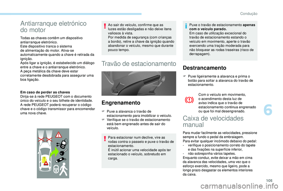 PEUGEOT PARTNER TEPEE 2020 Manual de utilização (in Portuguese) 105
Antiarranque eletrónico
do motor
Todas as chaves contêm um dispositivo
antiarranque eletrónico.
Este dispositivo tranca o sistema
de alimentação do motor. Ativa-se
automaticamente quando PEUGEOT PARTNER TEPEE 2020 Manual de utilização (in Portuguese) 105
Antiarranque eletrónico
do motor
Todas as chaves contêm um dispositivo
antiarranque eletrónico.
Este dispositivo tranca o sistema
de alimentação do motor. Ativa-se
automaticamente quando
