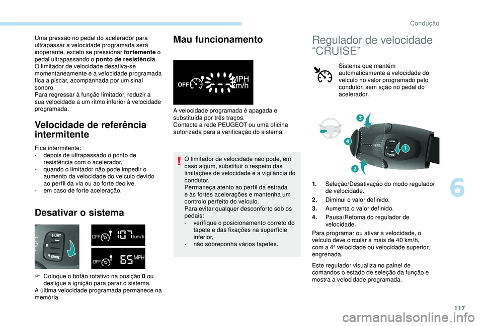 PEUGEOT PARTNER TEPEE 2020 Manual de utilização (in Portuguese) 117
Uma pressão no pedal do acelerador para
ultrapassar a velocidade programada será
inoperante, exceto se pressionar fortemente o
pedal ultrapassando o ponto de resistência .
O limitador de vel PEUGEOT PARTNER TEPEE 2020 Manual de utilização (in Portuguese) 117
Uma pressão no pedal do acelerador para
ultrapassar a velocidade programada será
inoperante, exceto se pressionar fortemente o
pedal ultrapassando o ponto de resistência .
O limitador de vel