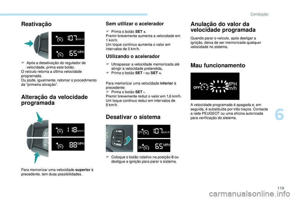 PEUGEOT PARTNER TEPEE 2020 Manual de utilização (in Portuguese) 119
Reativação
F Após a desativação do regulador de velocidade, prima este botão.
O veículo retoma a última velocidade
programada.
Ou pode, igualmente, retomar o procedimento
da “primeira PEUGEOT PARTNER TEPEE 2020 Manual de utilização (in Portuguese) 119
Reativação
F Após a desativação do regulador de velocidade, prima este botão.
O veículo retoma a última velocidade
programada.
Ou pode, igualmente, retomar o procedimento
da “primeira