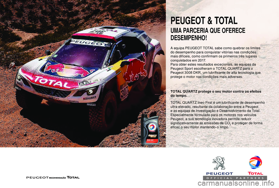 PEUGEOT PARTNER TEPEE 2020 Manual de utilização (in Portuguese) PEUGEOT & TOTAL
A equipa PEUGEOT TOTAL sabe como quebrar os limites
do desempenho para conquistar vitórias nas condições
mais difíceis, como confirmam os primeiros três lugares
conquistados em PEUGEOT PARTNER TEPEE 2020 Manual de utilização (in Portuguese) PEUGEOT & TOTAL
A equipa PEUGEOT TOTAL sabe como quebrar os limites
do desempenho para conquistar vitórias nas condições
mais difíceis, como confirmam os primeiros três lugares
conquistados em