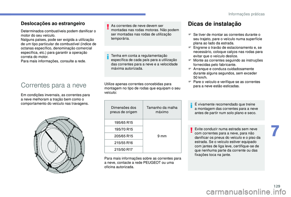 PEUGEOT PARTNER TEPEE 2020 Manual de utilização (in Portuguese) 129
Deslocações ao estrangeiro
Determinados combustíveis podem danificar o
motor do seu veículo.
Nalguns países, pode ser exigida a utilização
de um tipo particular de combustível (índice d PEUGEOT PARTNER TEPEE 2020 Manual de utilização (in Portuguese) 129
Deslocações ao estrangeiro
Determinados combustíveis podem danificar o
motor do seu veículo.
Nalguns países, pode ser exigida a utilização
de um tipo particular de combustível (índice d