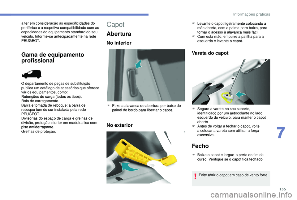 PEUGEOT PARTNER TEPEE 2020 Manual de utilização (in Portuguese) 135
a ter em consideração as especificidades do
periférico e a respetiva compatibilidade com as
capacidades do equipamento standard do seu
veículo. Informe-se antecipadamente na rede
P E U G E PEUGEOT PARTNER TEPEE 2020 Manual de utilização (in Portuguese) 135
a ter em consideração as especificidades do
periférico e a respetiva compatibilidade com as
capacidades do equipamento standard do seu
veículo. Informe-se antecipadamente na rede
P E U G E