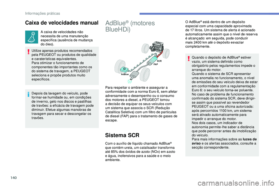 PEUGEOT PARTNER TEPEE 2020 Manual de utilização (in Portuguese) 140
Caixa de velocidades manual
A caixa de velocidades não
necessita de uma manutenção
específica (ausência de mudança
do óleo).
Utilize apenas produtos recomendados
pela PEUGEOT ou produto PEUGEOT PARTNER TEPEE 2020 Manual de utilização (in Portuguese) 140
Caixa de velocidades manual
A caixa de velocidades não
necessita de uma manutenção
específica (ausência de mudança
do óleo).
Utilize apenas produtos recomendados
pela PEUGEOT ou produto