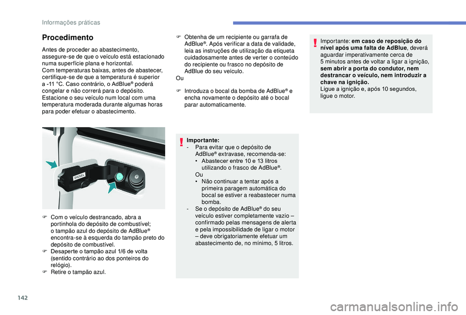 PEUGEOT PARTNER TEPEE 2020 Manual de utilização (in Portuguese) 142
Procedimento
Antes de proceder ao abastecimento,
assegure-se de que o veículo está estacionado
numa super fície plana e horizontal.
Com temperaturas baixas, antes de abastecer,
certifique-se PEUGEOT PARTNER TEPEE 2020 Manual de utilização (in Portuguese) 142
Procedimento
Antes de proceder ao abastecimento,
assegure-se de que o veículo está estacionado
numa super fície plana e horizontal.
Com temperaturas baixas, antes de abastecer,
certifique-se