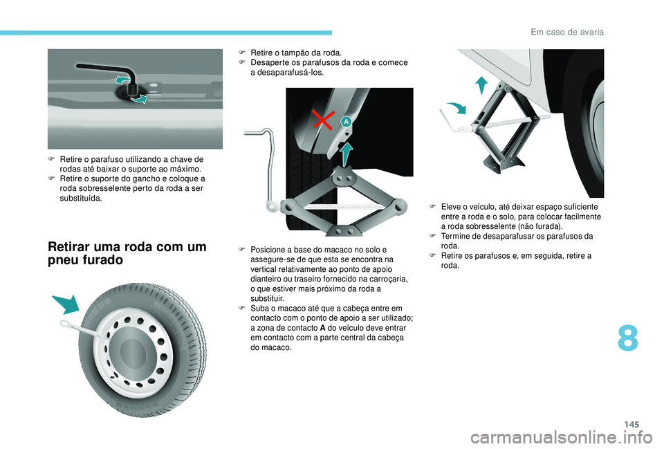 PEUGEOT PARTNER TEPEE 2020 Manual de utilização (in Portuguese) 145
F Retire o suporte do gancho e coloque a roda sobresselente perto da roda a ser
substituída.
Retirar uma roda com um
pneu furado
F Retire o parafuso utilizando a chave de rodas até baixar o su PEUGEOT PARTNER TEPEE 2020 Manual de utilização (in Portuguese) 145
F Retire o suporte do gancho e coloque a roda sobresselente perto da roda a ser
substituída.
Retirar uma roda com um
pneu furado
F Retire o parafuso utilizando a chave de rodas até baixar o su