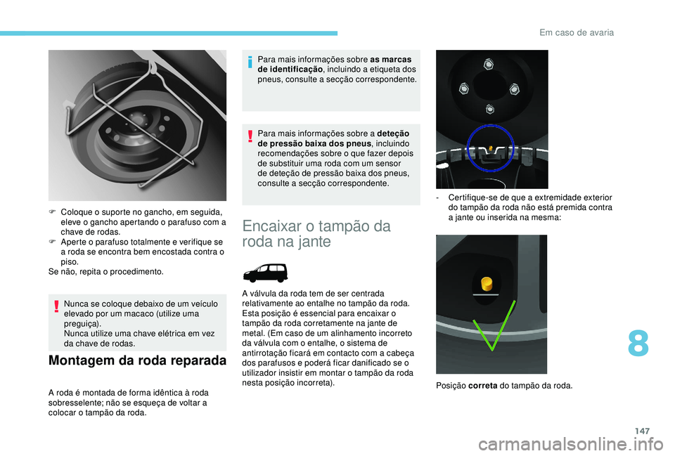 PEUGEOT PARTNER TEPEE 2020 Manual de utilização (in Portuguese) 147
Nunca se coloque debaixo de um veículo
elevado por um macaco (utilize uma
preguiça).
Nunca utilize uma chave elétrica em vez
da chave de rodas.
Montagem da roda reparada
A roda é montada de PEUGEOT PARTNER TEPEE 2020 Manual de utilização (in Portuguese) 147
Nunca se coloque debaixo de um veículo
elevado por um macaco (utilize uma
preguiça).
Nunca utilize uma chave elétrica em vez
da chave de rodas.
Montagem da roda reparada
A roda é montada de