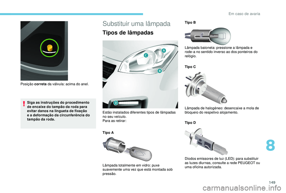 PEUGEOT PARTNER TEPEE 2020 Manual de utilização (in Portuguese) 149
Siga as instruções do procedimento
de encaixe do tampão da roda para
evitar danos na lingueta de fixação
e a deformação da circunferência do
tampão da roda.
Posição correta
da vál PEUGEOT PARTNER TEPEE 2020 Manual de utilização (in Portuguese) 149
Siga as instruções do procedimento
de encaixe do tampão da roda para
evitar danos na lingueta de fixação
e a deformação da circunferência do
tampão da roda.
Posição correta
da vál