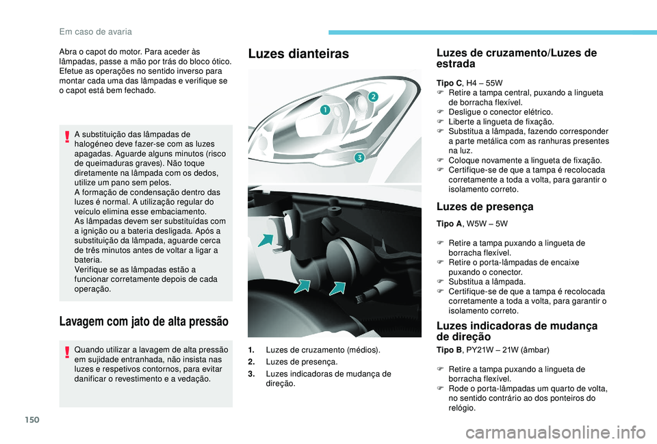 PEUGEOT PARTNER TEPEE 2020 Manual de utilização (in Portuguese) 150
Abra o capot do motor. Para aceder à s
lâmpadas, passe a mão por trás do bloco ótico.
Efetue as operações no sentido inverso para
montar cada uma das lâmpadas e verifique se
o capot està PEUGEOT PARTNER TEPEE 2020 Manual de utilização (in Portuguese) 150
Abra o capot do motor. Para aceder à s
lâmpadas, passe a mão por trás do bloco ótico.
Efetue as operações no sentido inverso para
montar cada uma das lâmpadas e verifique se
o capot estÃ