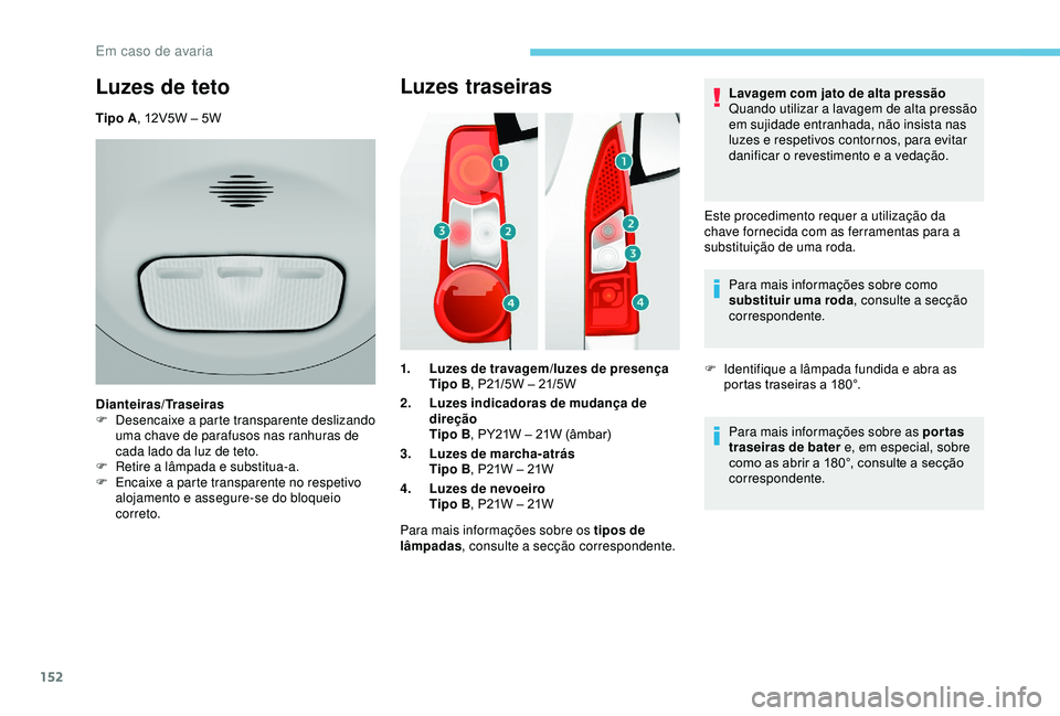 PEUGEOT PARTNER TEPEE 2020 Manual de utilização (in Portuguese) 152
Luzes traseiras
1.Luzes de travagem/luzes de presença
Tipo B , P21/5W – 21/5W
2. Luzes indicadoras de mudança de
direção
Tipo B , PY21W – 21W (âmbar)
3. Luzes de marcha-atrás
Tipo B , P PEUGEOT PARTNER TEPEE 2020 Manual de utilização (in Portuguese) 152
Luzes traseiras
1.Luzes de travagem/luzes de presença
Tipo B , P21/5W – 21/5W
2. Luzes indicadoras de mudança de
direção
Tipo B , PY21W – 21W (âmbar)
3. Luzes de marcha-atrás
Tipo B , P