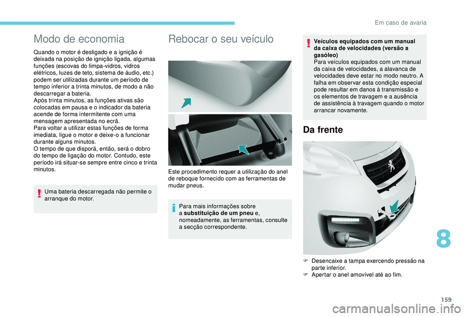 PEUGEOT PARTNER TEPEE 2020 Manual de utilização (in Portuguese) 159
Modo de economia
Quando o motor é desligado e a ignição é
deixada na posição de ignição ligada, algumas
funções (escovas do limpa-vidros, vidros
elétricos, luzes de teto, sistema de PEUGEOT PARTNER TEPEE 2020 Manual de utilização (in Portuguese) 159
Modo de economia
Quando o motor é desligado e a ignição é
deixada na posição de ignição ligada, algumas
funções (escovas do limpa-vidros, vidros
elétricos, luzes de teto, sistema de