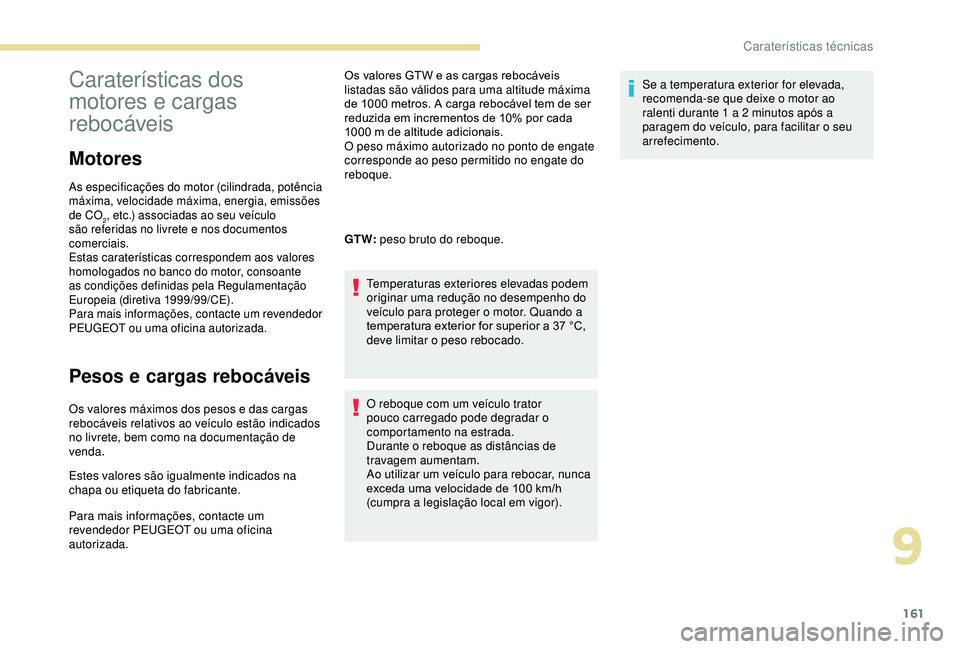 PEUGEOT PARTNER TEPEE 2020 Manual de utilização (in Portuguese) 161
Caraterísticas dos
motores e cargas
rebocáveis
Motores
As especificações do motor (cilindrada, potência
máxima, velocidade máxima, energia, emissões
de CO
2, etc.) associadas ao seu ve PEUGEOT PARTNER TEPEE 2020 Manual de utilização (in Portuguese) 161
Caraterísticas dos
motores e cargas
rebocáveis
Motores
As especificações do motor (cilindrada, potência
máxima, velocidade máxima, energia, emissões
de CO
2, etc.) associadas ao seu ve