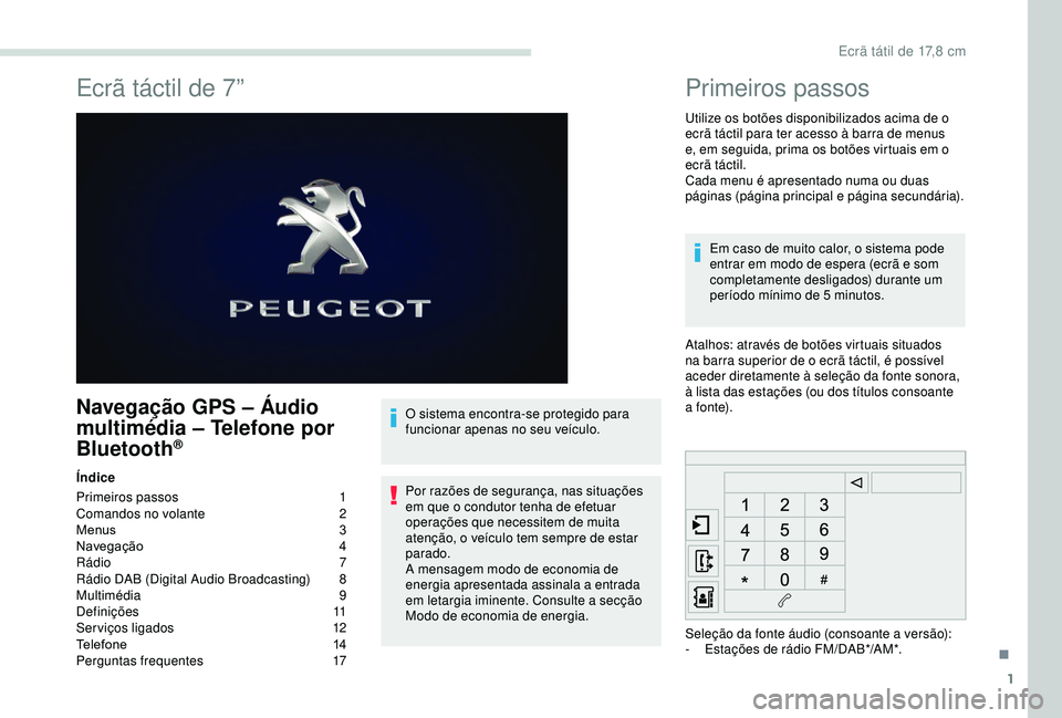 PEUGEOT PARTNER TEPEE 2020 Manual de utilização (in Portuguese) 1
Ecrã táctil de 7”
Navegação GPS – Áudio
multimédia – Telefone por
Bluetooth
®
Índice
Primeiros passos
1
C
omandos no volante
2
M
enus
3
N
avegação
4
R
ádio 7
Rádio DA PEUGEOT PARTNER TEPEE 2020 Manual de utilização (in Portuguese) 1
Ecrã táctil de 7”
Navegação GPS – Áudio
multimédia – Telefone por
Bluetooth
®
Índice
Primeiros passos
1
C
omandos no volante
2
M
enus
3
N
avegação
4
R
ádio 7
Rádio DA