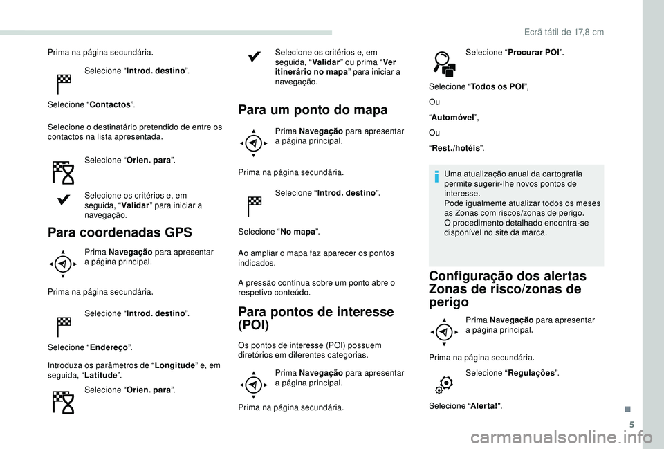 PEUGEOT PARTNER TEPEE 2020 Manual de utilização (in Portuguese) 5
Prima na página secundária.Selecione “ Introd. destino ”.
Selecione “ Contactos”.
Selecione o destinatário pretendido de entre os
contactos na lista apresentada.
Selecione “ Orien. par PEUGEOT PARTNER TEPEE 2020 Manual de utilização (in Portuguese) 5
Prima na página secundária.Selecione “ Introd. destino ”.
Selecione “ Contactos”.
Selecione o destinatário pretendido de entre os
contactos na lista apresentada.
Selecione “ Orien. par