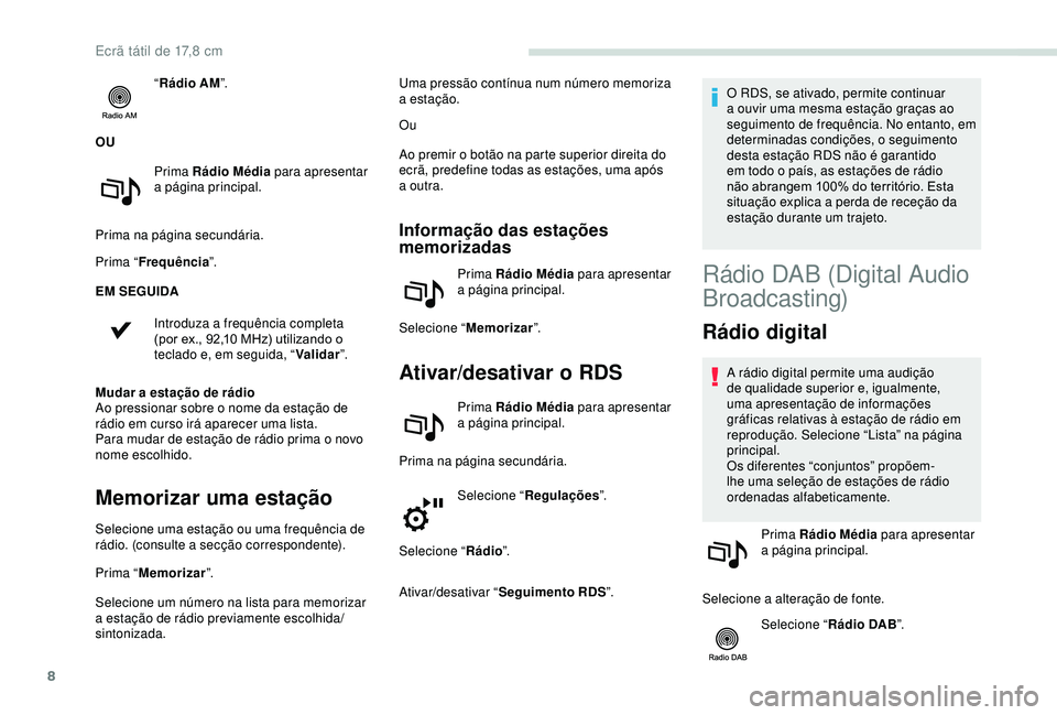 PEUGEOT PARTNER TEPEE 2020 Manual de utilização (in Portuguese) 8
“Rádio AM ”.
OU Prima Rádio Média para apresentar
a página principal.
Prima na página secundária.
Prima “ Frequência ”.
EM SEGUIDA
Introduza a frequência completa
(por ex., 92,10
PEUGEOT PARTNER TEPEE 2020 Manual de utilização (in Portuguese) 8
“Rádio AM ”.
OU Prima Rádio Média para apresentar
a página principal.
Prima na página secundária.
Prima “ Frequência ”.
EM SEGUIDA
Introduza a frequência completa
(por ex., 92,10