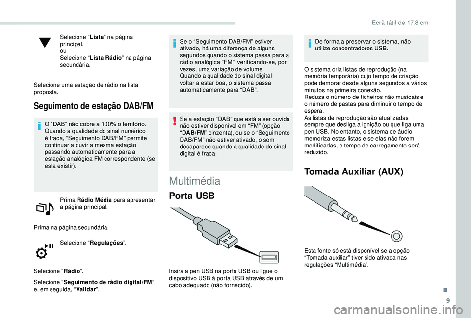 PEUGEOT PARTNER TEPEE 2020 Manual de utilização (in Portuguese) 9
Selecione “Lista” na página
principal.
ou
Selecione “ Lista Rádio ” na página
secundária.
Selecione uma estação de rádio na lista
proposta.
Seguimento de estação DAB/FM
O “DAB PEUGEOT PARTNER TEPEE 2020 Manual de utilização (in Portuguese) 9
Selecione “Lista” na página
principal.
ou
Selecione “ Lista Rádio ” na página
secundária.
Selecione uma estação de rádio na lista
proposta.
Seguimento de estação DAB/FM
O “DAB