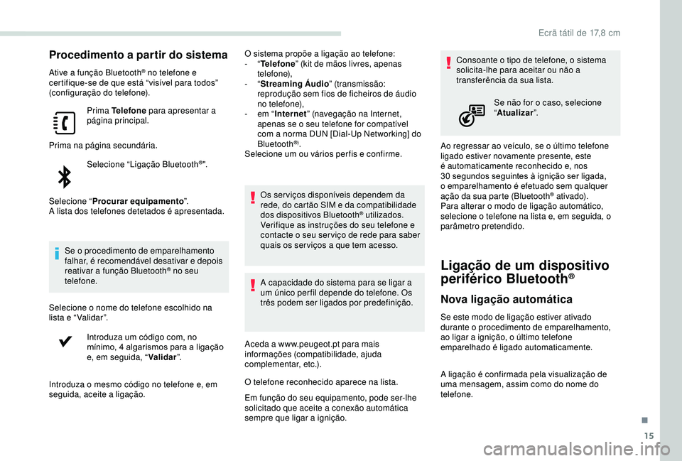 PEUGEOT PARTNER TEPEE 2020 Manual de utilização (in Portuguese) 15
Procedimento a partir do sistema
Ative a função Bluetooth® no telefone e
certifique-se de que está “visível para todos”
(configuração do telefone).
Prima Telefone para apresentar a
p PEUGEOT PARTNER TEPEE 2020 Manual de utilização (in Portuguese) 15
Procedimento a partir do sistema
Ative a função Bluetooth® no telefone e
certifique-se de que está “visível para todos”
(configuração do telefone).
Prima Telefone para apresentar a
p