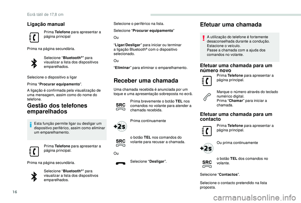 PEUGEOT PARTNER TEPEE 2020 Manual de utilização (in Portuguese) 16
Ligação manual
Prima Telefone para apresentar a
página principal
Prima na página secundária. Selecione “ Bluetooth
®" para
visualizar a lista dos dispositivos
emparelhados.
Selecione PEUGEOT PARTNER TEPEE 2020 Manual de utilização (in Portuguese) 16
Ligação manual
Prima Telefone para apresentar a
página principal
Prima na página secundária. Selecione “ Bluetooth
®" para
visualizar a lista dos dispositivos
emparelhados.
Selecione