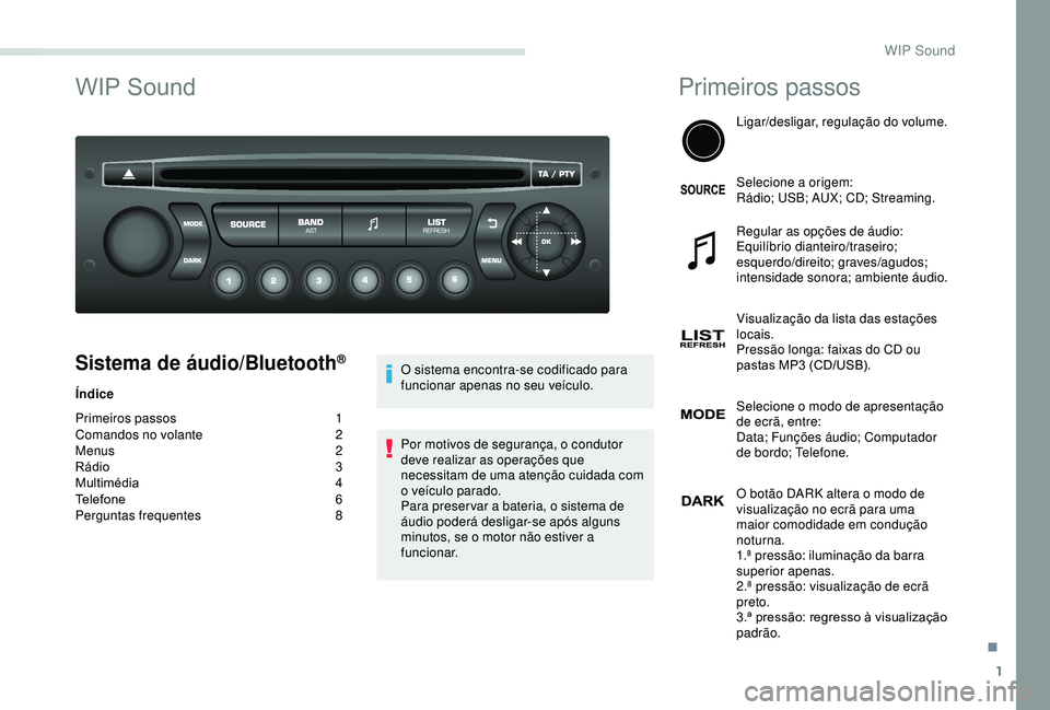 PEUGEOT PARTNER TEPEE 2020 Manual de utilização (in Portuguese) 1
WIP Sound
Sistema de áudio/Bluetooth®
Índice
Primeiros passos
1
C
omandos no volante
2
M
enus
2
R
ádio
3
M
ultimédia
4
T
elefone
6
Pe
rguntas frequentes
8O s
istema encontra-s PEUGEOT PARTNER TEPEE 2020 Manual de utilização (in Portuguese) 1
WIP Sound
Sistema de áudio/Bluetooth®
Índice
Primeiros passos
1
C
omandos no volante
2
M
enus
2
R
ádio
3
M
ultimédia
4
T
elefone
6
Pe
rguntas frequentes
8O s
istema encontra-s