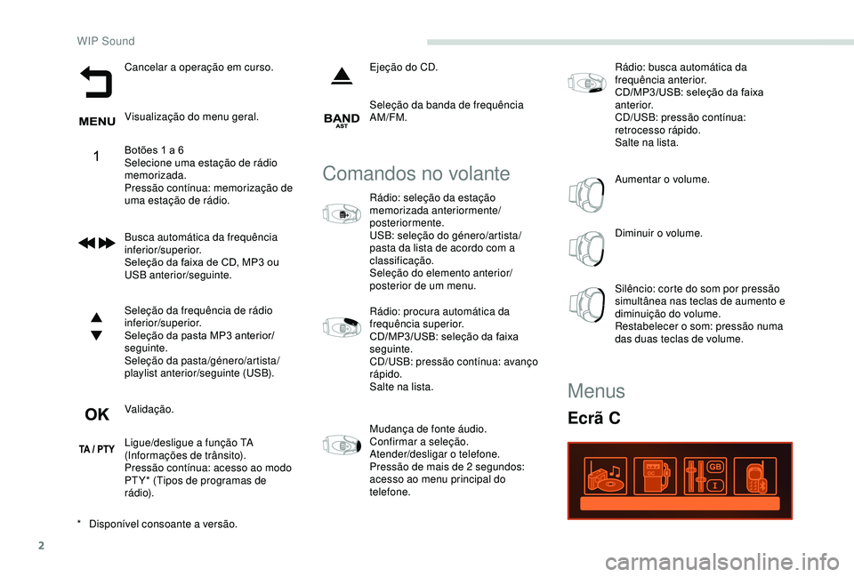 PEUGEOT PARTNER TEPEE 2020 Manual de utilização (in Portuguese) 2
Cancelar a operação em curso.
Visualização do menu geral.
Botões 1 a 6
Selecione uma estação de rádio
memorizada.
Pressão contínua: memorização de
uma estação de rádio.
Busca autom PEUGEOT PARTNER TEPEE 2020 Manual de utilização (in Portuguese) 2
Cancelar a operação em curso.
Visualização do menu geral.
Botões 1 a 6
Selecione uma estação de rádio
memorizada.
Pressão contínua: memorização de
uma estação de rádio.
Busca autom