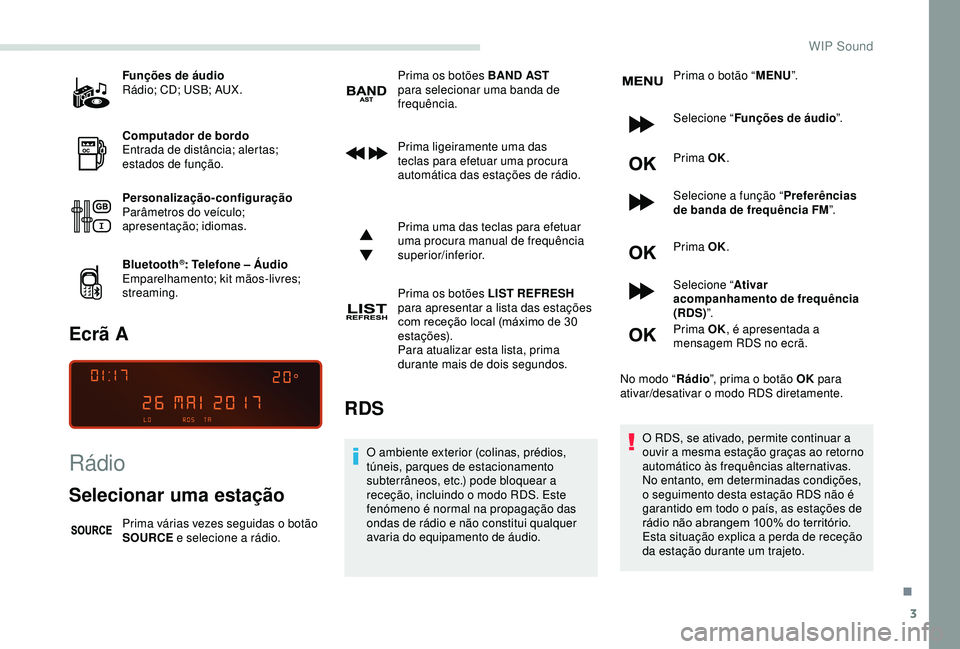 PEUGEOT PARTNER TEPEE 2020 Manual de utilização (in Portuguese) 3
Funções de áudio
Rádio; CD; USB; AUX.
Computador de bordo
Entrada de distância; alertas;
estados de função.
Personalização-configuração
Parâmetros do veículo;
apresentação; idiomas. PEUGEOT PARTNER TEPEE 2020 Manual de utilização (in Portuguese) 3
Funções de áudio
Rádio; CD; USB; AUX.
Computador de bordo
Entrada de distância; alertas;
estados de função.
Personalização-configuração
Parâmetros do veículo;
apresentação; idiomas.