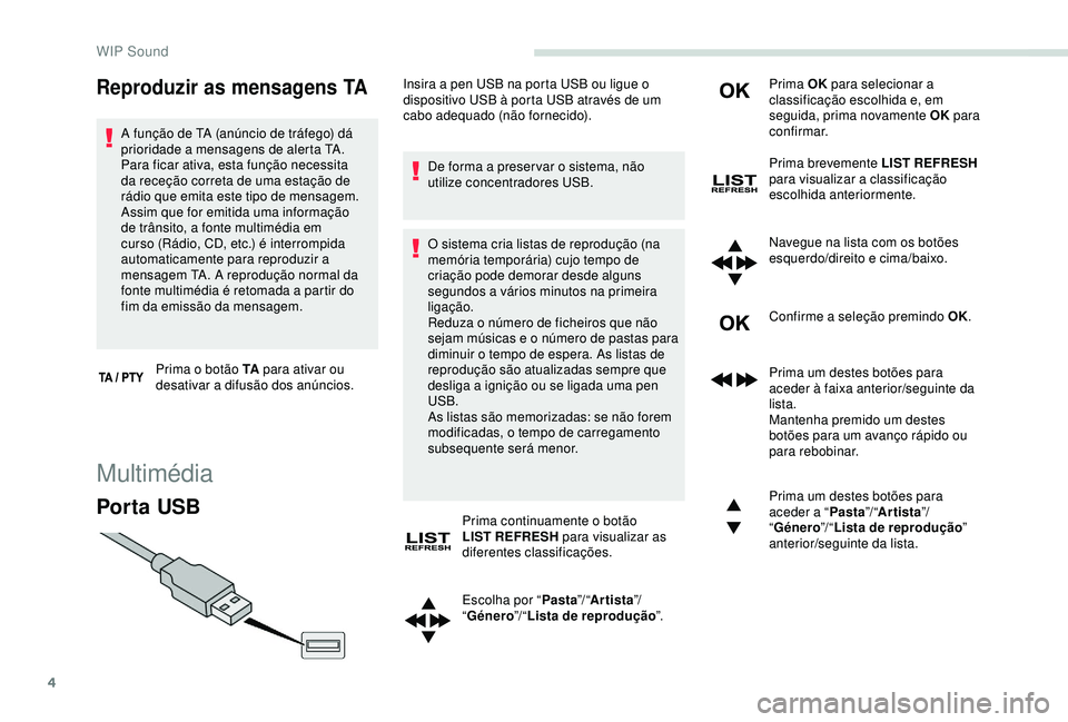 PEUGEOT PARTNER TEPEE 2020 Manual de utilização (in Portuguese) 4
Reproduzir as mensagens TA
A função de TA (anúncio de tráfego) dá
prioridade a mensagens de alerta TA.
Para ficar ativa, esta função necessita
da receção correta de uma estação de
rá PEUGEOT PARTNER TEPEE 2020 Manual de utilização (in Portuguese) 4
Reproduzir as mensagens TA
A função de TA (anúncio de tráfego) dá
prioridade a mensagens de alerta TA.
Para ficar ativa, esta função necessita
da receção correta de uma estação de
rá