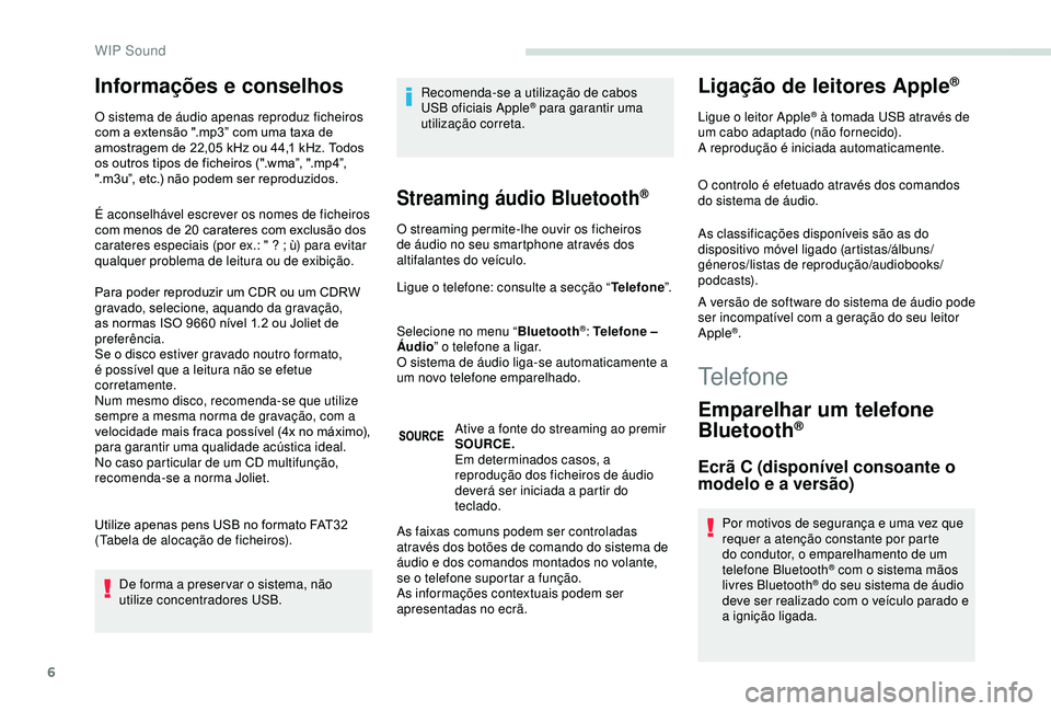 PEUGEOT PARTNER TEPEE 2020 Manual de utilização (in Portuguese) 6
Informações e conselhos
O sistema de áudio apenas reproduz ficheiros
com a extensão ".mp3” com uma taxa de
amostragem de 22,05 kHz ou 44,1 kHz. Todos
os outros tipos de ficheiros ( PEUGEOT PARTNER TEPEE 2020 Manual de utilização (in Portuguese) 6
Informações e conselhos
O sistema de áudio apenas reproduz ficheiros
com a extensão ".mp3” com uma taxa de
amostragem de 22,05 kHz ou 44,1 kHz. Todos
os outros tipos de ficheiros (