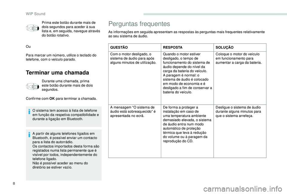 PEUGEOT PARTNER TEPEE 2020 Manual de utilização (in Portuguese) 8
Prima este botão durante mais de
dois segundos para aceder à sua
lista e, em seguida, navegue através
do botão rotativo.
Ou
Para marcar um número, utilize o teclado do
telefone, com o veíc PEUGEOT PARTNER TEPEE 2020 Manual de utilização (in Portuguese) 8
Prima este botão durante mais de
dois segundos para aceder à sua
lista e, em seguida, navegue através
do botão rotativo.
Ou
Para marcar um número, utilize o teclado do
telefone, com o veíc