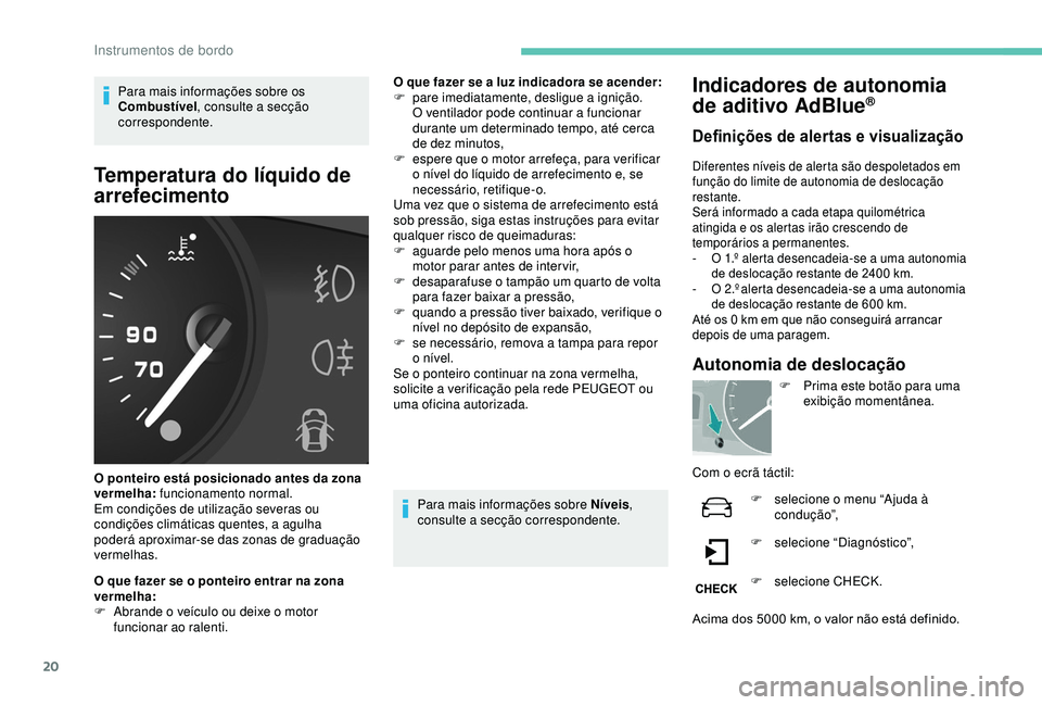 PEUGEOT PARTNER TEPEE 2020 Manual de utilização (in Portuguese) 20
Para mais informações sobre os
Combustível, consulte a secção
correspondente.
Temperatura do líquido de
arrefecimento
O ponteiro está posicionado antes da zona
vermelha: funcionamento n PEUGEOT PARTNER TEPEE 2020 Manual de utilização (in Portuguese) 20
Para mais informações sobre os
Combustível, consulte a secção
correspondente.
Temperatura do líquido de
arrefecimento
O ponteiro está posicionado antes da zona
vermelha: funcionamento n