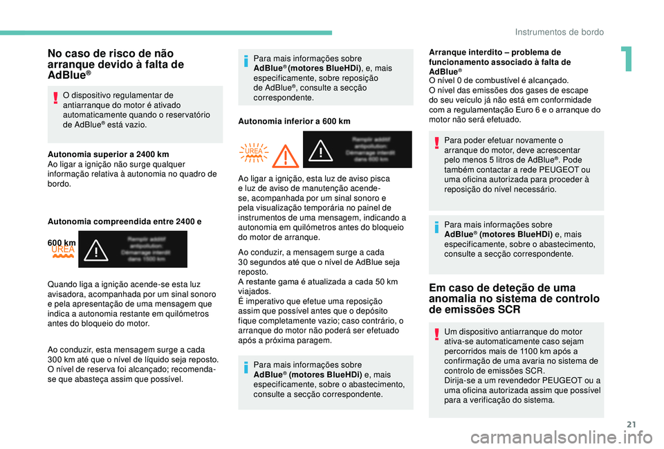 PEUGEOT PARTNER TEPEE 2020 Manual de utilização (in Portuguese) 21
No caso de risco de não
arranque devido à falta de
AdBlue
®
O dispositivo regulamentar de
antiarranque do motor é ativado
automaticamente quando o reservatório
de AdBlue
® está vazio.
A PEUGEOT PARTNER TEPEE 2020 Manual de utilização (in Portuguese) 21
No caso de risco de não
arranque devido à falta de
AdBlue
®
O dispositivo regulamentar de
antiarranque do motor é ativado
automaticamente quando o reservatório
de AdBlue
® está vazio.
A