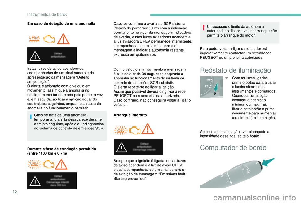 PEUGEOT PARTNER TEPEE 2020 Manual de utilização (in Portuguese) 22
Computador de bordo
Em caso de deteção de uma anomaliaCaso se trate de uma anomalia
temporária, o alerta desaparece durante
o trajeto seguinte, após o autodiagnóstico
do sistema de controlo PEUGEOT PARTNER TEPEE 2020 Manual de utilização (in Portuguese) 22
Computador de bordo
Em caso de deteção de uma anomaliaCaso se trate de uma anomalia
temporária, o alerta desaparece durante
o trajeto seguinte, após o autodiagnóstico
do sistema de controlo