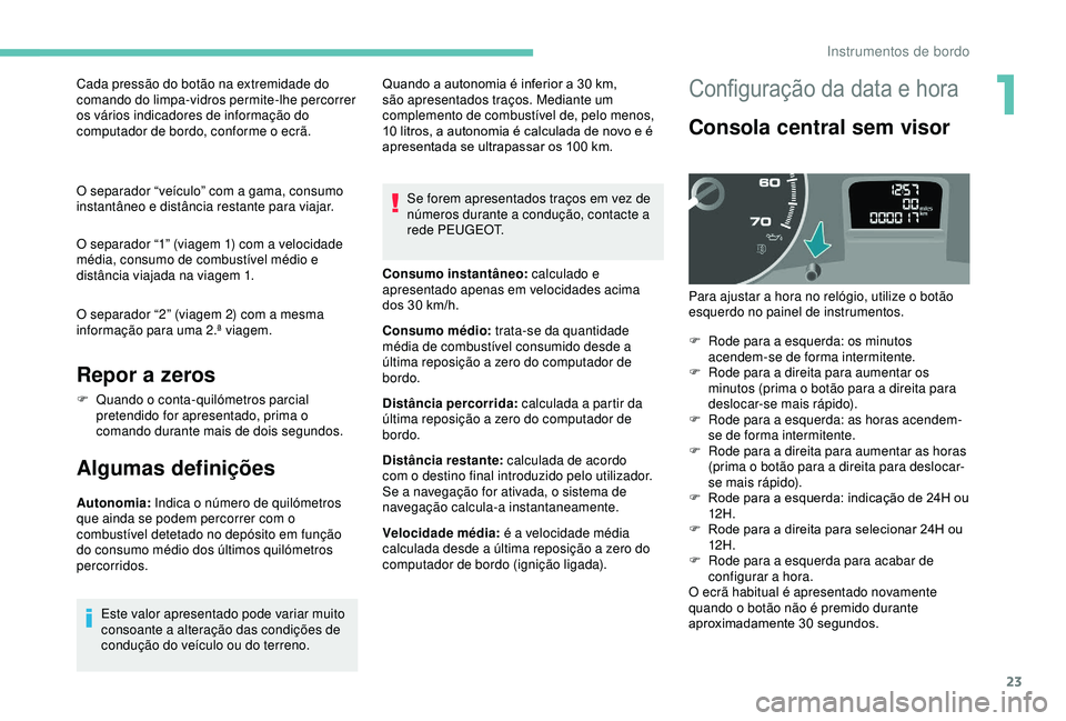 PEUGEOT PARTNER TEPEE 2020 Manual de utilização (in Portuguese) 23
Cada pressão do botão na extremidade do
comando do limpa-vidros permite-lhe percorrer
os vários indicadores de informação do
computador de bordo, conforme o ecrã.
O separador “veículo PEUGEOT PARTNER TEPEE 2020 Manual de utilização (in Portuguese) 23
Cada pressão do botão na extremidade do
comando do limpa-vidros permite-lhe percorrer
os vários indicadores de informação do
computador de bordo, conforme o ecrã.
O separador “veículo