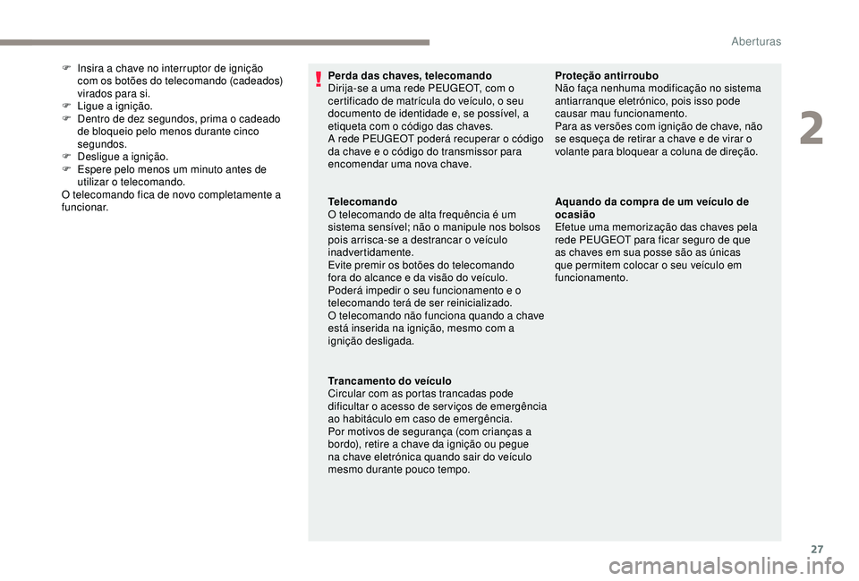 PEUGEOT PARTNER TEPEE 2020 Manual de utilização (in Portuguese) 27
Perda das chaves, telecomando
Dirija-se a uma rede PEUGEOT, com o
certificado de matrícula do veículo, o seu
documento de identidade e, se possível, a
etiqueta com o código das chaves.
A red PEUGEOT PARTNER TEPEE 2020 Manual de utilização (in Portuguese) 27
Perda das chaves, telecomando
Dirija-se a uma rede PEUGEOT, com o
certificado de matrícula do veículo, o seu
documento de identidade e, se possível, a
etiqueta com o código das chaves.
A red
