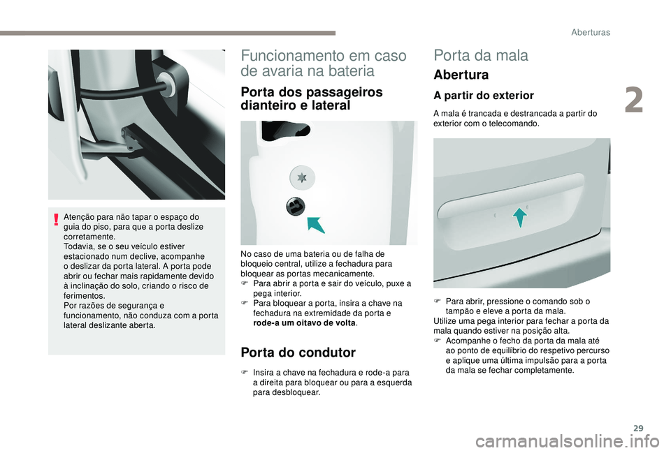PEUGEOT PARTNER TEPEE 2020 Manual de utilização (in Portuguese) 29
Atenção para não tapar o espaço do
guia do piso, para que a porta deslize
corretamente.
Todavia, se o seu veículo estiver
estacionado num declive, acompanhe
o deslizar da porta lateral. A PEUGEOT PARTNER TEPEE 2020 Manual de utilização (in Portuguese) 29
Atenção para não tapar o espaço do
guia do piso, para que a porta deslize
corretamente.
Todavia, se o seu veículo estiver
estacionado num declive, acompanhe
o deslizar da porta lateral. A