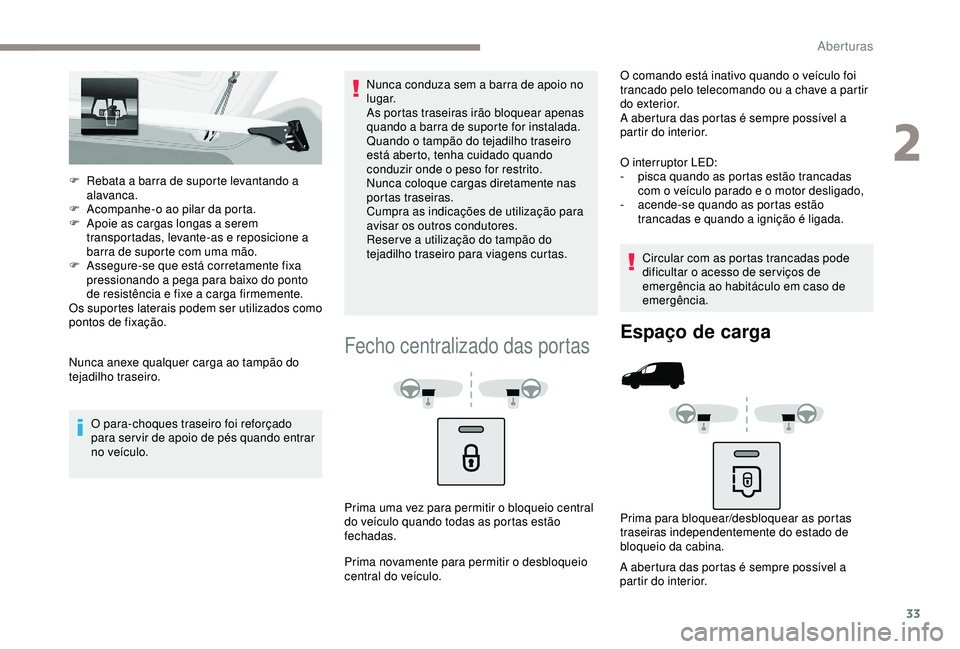 PEUGEOT PARTNER TEPEE 2020 Manual de utilização (in Portuguese) 33
F Rebata a barra de suporte levantando a alavanca.
F
A
companhe-o ao pilar da porta.
F
A
poie as cargas longas a serem
transportadas, levante-as e reposicione a
barra de suporte com uma mã PEUGEOT PARTNER TEPEE 2020 Manual de utilização (in Portuguese) 33
F Rebata a barra de suporte levantando a alavanca.
F
A
companhe-o ao pilar da porta.
F
A
poie as cargas longas a serem
transportadas, levante-as e reposicione a
barra de suporte com uma mã