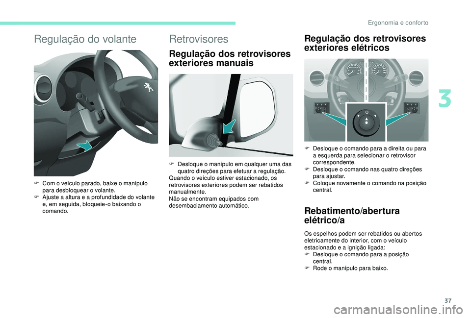 PEUGEOT PARTNER TEPEE 2020 Manual de utilização (in Portuguese) 37
Regulação do volante
F Com o veículo parado, baixe o manípulo para desbloquear o volante.
F
A
juste a altura e a profundidade do volante
e, em seguida, bloqueie-o baixando o
comando.
Retro PEUGEOT PARTNER TEPEE 2020 Manual de utilização (in Portuguese) 37
Regulação do volante
F Com o veículo parado, baixe o manípulo para desbloquear o volante.
F
A
juste a altura e a profundidade do volante
e, em seguida, bloqueie-o baixando o
comando.
Retro