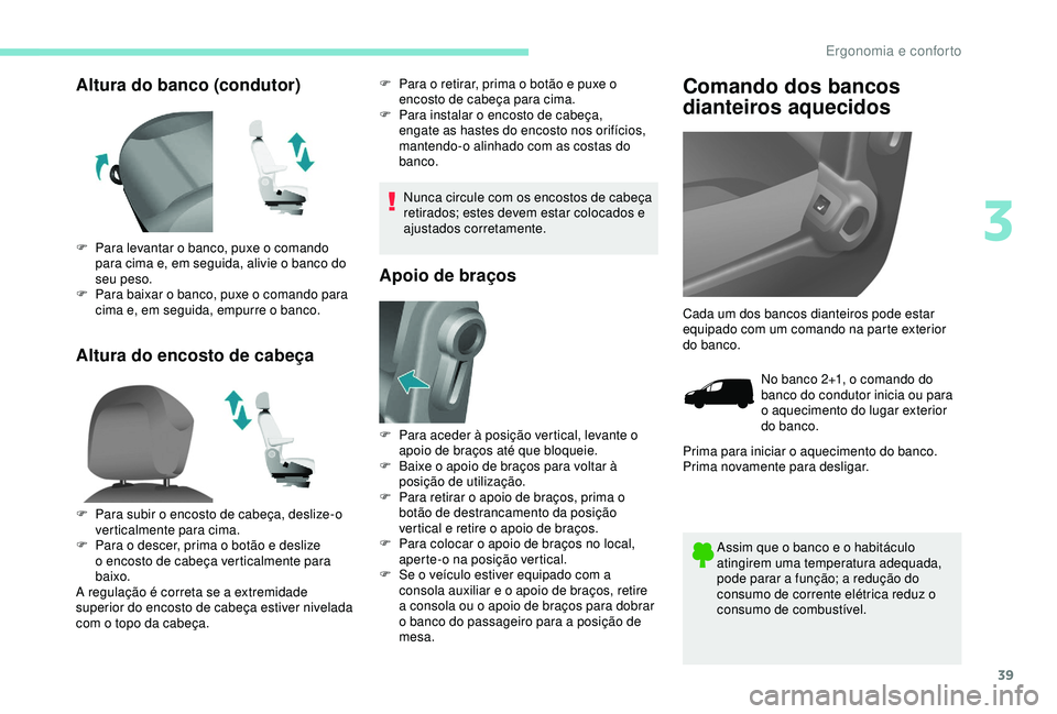 PEUGEOT PARTNER TEPEE 2020 Manual de utilização (in Portuguese) 39
Altura do banco (condutor)
Altura do encosto de cabeçaF Para o retirar, prima o botão e puxe o encosto de cabeça para cima.
F
P
ara instalar o encosto de cabeça,
engate as hastes do encosto PEUGEOT PARTNER TEPEE 2020 Manual de utilização (in Portuguese) 39
Altura do banco (condutor)
Altura do encosto de cabeçaF Para o retirar, prima o botão e puxe o encosto de cabeça para cima.
F
P
ara instalar o encosto de cabeça,
engate as hastes do encosto