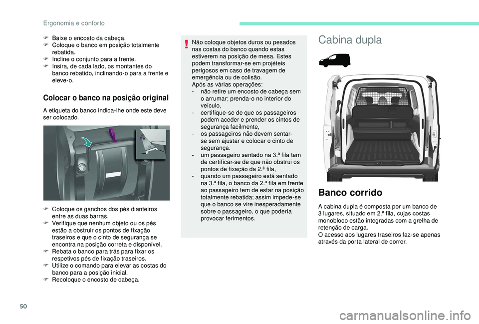 PEUGEOT PARTNER TEPEE 2020 Manual de utilização (in Portuguese) 50
Colocar o banco na posição original
A etiqueta do banco indica-lhe onde este deve
ser colocado. F
B
aixe o encosto da cabeça.
F
C
oloque o banco em posição totalmente
rebatida.
F
I
n PEUGEOT PARTNER TEPEE 2020 Manual de utilização (in Portuguese) 50
Colocar o banco na posição original
A etiqueta do banco indica-lhe onde este deve
ser colocado. F
B
aixe o encosto da cabeça.
F
C
oloque o banco em posição totalmente
rebatida.
F
I
n
