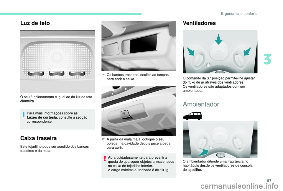 PEUGEOT PARTNER TEPEE 2020 Manual de utilização (in Portuguese) 57
Luz de teto
Para mais informações sobre as
Luzes de cor tesia, consulte a secção
correspondente.
Caixa traseira
Este tejadilho pode ser acedido dos bancos
traseiros e da mala.
Abra cuidadosa PEUGEOT PARTNER TEPEE 2020 Manual de utilização (in Portuguese) 57
Luz de teto
Para mais informações sobre as
Luzes de cor tesia, consulte a secção
correspondente.
Caixa traseira
Este tejadilho pode ser acedido dos bancos
traseiros e da mala.
Abra cuidadosa
