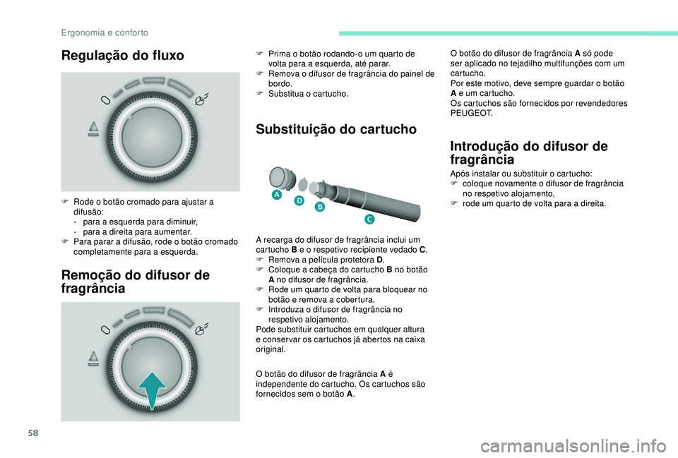 PEUGEOT PARTNER TEPEE 2020 Manual de utilização (in Portuguese) 58
Regulação do fluxo
Remoção do difusor de
fragrância Substituição do cartucho
F Rode o botão cromado para ajustar a
difusão:
-
par
a a esquerda para diminuir,
-
par
a a direita para a PEUGEOT PARTNER TEPEE 2020 Manual de utilização (in Portuguese) 58
Regulação do fluxo
Remoção do difusor de
fragrância Substituição do cartucho
F Rode o botão cromado para ajustar a
difusão:
-
par
a a esquerda para diminuir,
-
par
a a direita para a