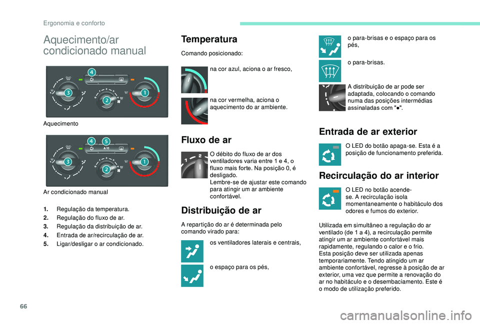 PEUGEOT PARTNER TEPEE 2020 Manual de utilização (in Portuguese) 66
1.Regulação da temperatura.
2. Regulação do fluxo de ar.
3. Regulação da distribuição de ar.
4. Entrada de ar/recirculação de ar.
5. Ligar/desligar o ar condicionado.
Temperatura
Comando PEUGEOT PARTNER TEPEE 2020 Manual de utilização (in Portuguese) 66
1.Regulação da temperatura.
2. Regulação do fluxo de ar.
3. Regulação da distribuição de ar.
4. Entrada de ar/recirculação de ar.
5. Ligar/desligar o ar condicionado.
Temperatura
Comando