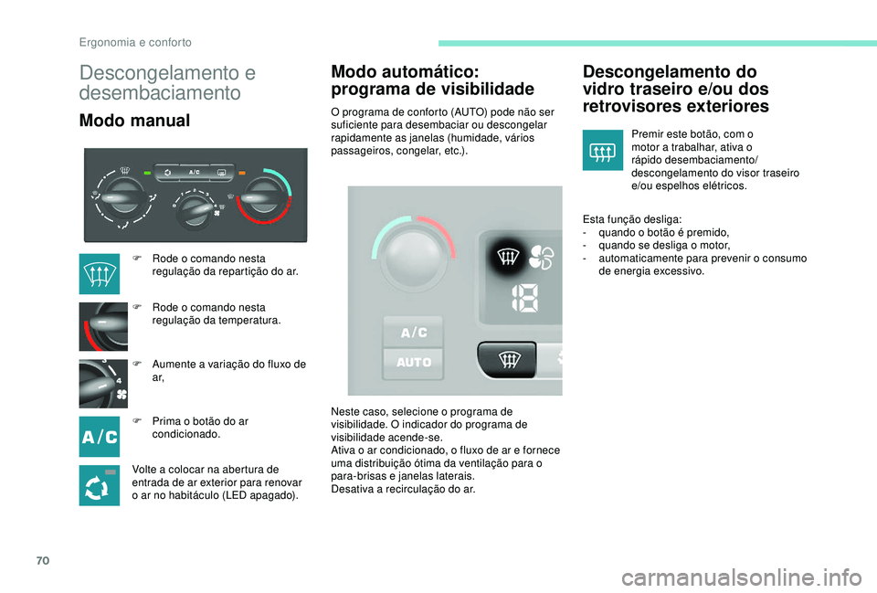 PEUGEOT PARTNER TEPEE 2020 Manual de utilização (in Portuguese) 70
Descongelamento e
desembaciamento
Modo manualModo automático:
programa de visibilidadeO programa de conforto (AUTO) pode não ser
suficiente para desembaciar ou descongelar
rapidamente as jane PEUGEOT PARTNER TEPEE 2020 Manual de utilização (in Portuguese) 70
Descongelamento e
desembaciamento
Modo manualModo automático:
programa de visibilidadeO programa de conforto (AUTO) pode não ser
suficiente para desembaciar ou descongelar
rapidamente as jane