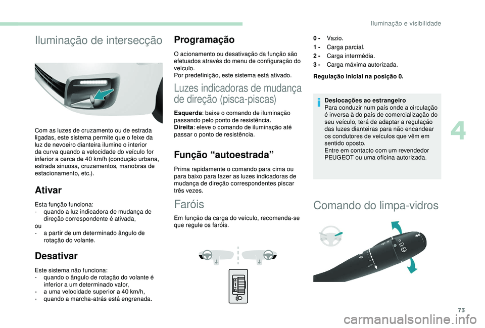 PEUGEOT PARTNER TEPEE 2020 Manual de utilização (in Portuguese) 73
Iluminação de intersecção
Com as luzes de cruzamento ou de estrada
ligadas, este sistema permite que o feixe da
luz de nevoeiro dianteira ilumine o interior
da cur va quando a velocidade do PEUGEOT PARTNER TEPEE 2020 Manual de utilização (in Portuguese) 73
Iluminação de intersecção
Com as luzes de cruzamento ou de estrada
ligadas, este sistema permite que o feixe da
luz de nevoeiro dianteira ilumine o interior
da cur va quando a velocidade do