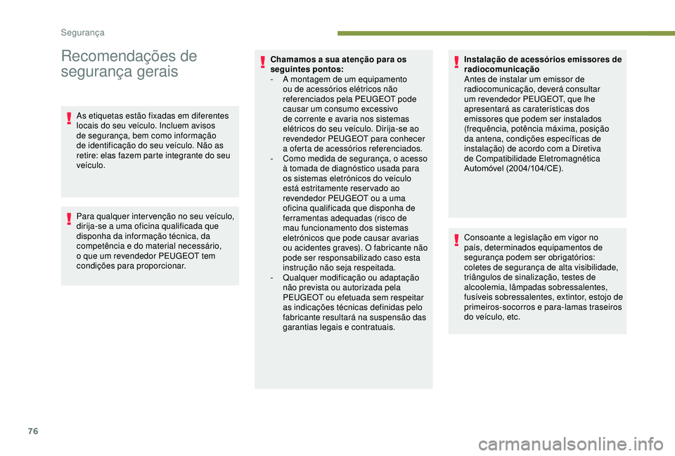 PEUGEOT PARTNER TEPEE 2020 Manual de utilização (in Portuguese) 76
Recomendações de
segurança gerais
As etiquetas estão fixadas em diferentes
locais do seu veículo. Incluem avisos
de segurança, bem como informação
de identificação do seu veículo. N PEUGEOT PARTNER TEPEE 2020 Manual de utilização (in Portuguese) 76
Recomendações de
segurança gerais
As etiquetas estão fixadas em diferentes
locais do seu veículo. Incluem avisos
de segurança, bem como informação
de identificação do seu veículo. N