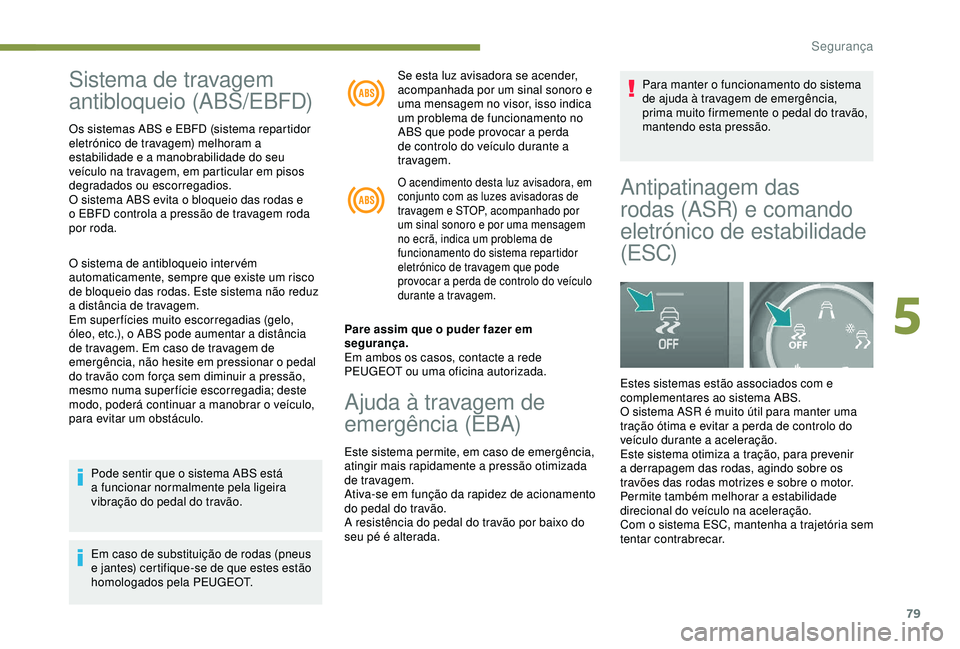 PEUGEOT PARTNER TEPEE 2020 Manual de utilização (in Portuguese) 79
Sistema de travagem
antibloqueio (ABS/EBFD)
Os sistemas ABS e EBFD (sistema repartidor
eletrónico de travagem) melhoram a
estabilidade e a manobrabilidade do seu
veículo na travagem, em parti PEUGEOT PARTNER TEPEE 2020 Manual de utilização (in Portuguese) 79
Sistema de travagem
antibloqueio (ABS/EBFD)
Os sistemas ABS e EBFD (sistema repartidor
eletrónico de travagem) melhoram a
estabilidade e a manobrabilidade do seu
veículo na travagem, em parti
