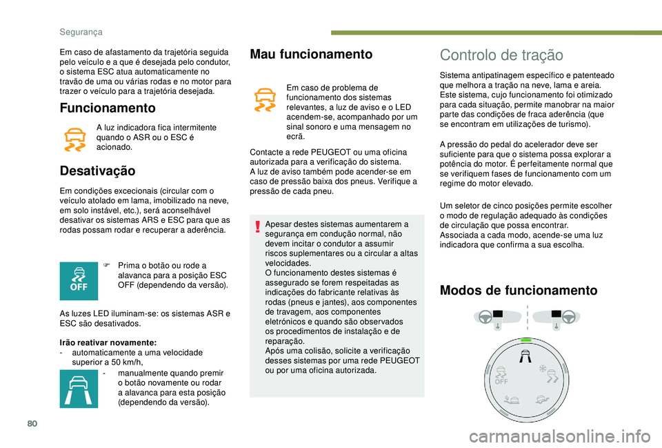 PEUGEOT PARTNER TEPEE 2020 Manual de utilização (in Portuguese) 80
Funcionamento
A luz indicadora fica intermitente
quando o ASR ou o ESC é
acionado.
Desativação
Em condições excecionais (circular com o
veículo atolado em lama, imobilizado na neve,
em so PEUGEOT PARTNER TEPEE 2020 Manual de utilização (in Portuguese) 80
Funcionamento
A luz indicadora fica intermitente
quando o ASR ou o ESC é
acionado.
Desativação
Em condições excecionais (circular com o
veículo atolado em lama, imobilizado na neve,
em so
