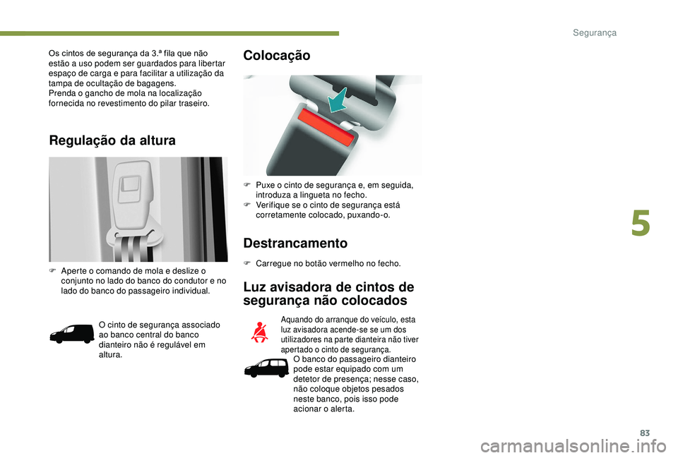 PEUGEOT PARTNER TEPEE 2020 Manual de utilização (in Portuguese) 83
Regulação da altura
Os cintos de segurança da 3.ª fila que não
estão a uso podem ser guardados para libertar
espaço de carga e para facilitar a utilização da
tampa de ocultação de bag PEUGEOT PARTNER TEPEE 2020 Manual de utilização (in Portuguese) 83
Regulação da altura
Os cintos de segurança da 3.ª fila que não
estão a uso podem ser guardados para libertar
espaço de carga e para facilitar a utilização da
tampa de ocultação de bag